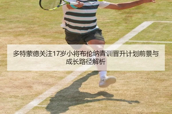 多特蒙德关注17岁小将布伦纳青训晋升计划前景与成长路径解析