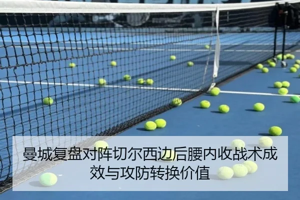 曼城复盘对阵切尔西边后腰内收战术成效与攻防转换价值
